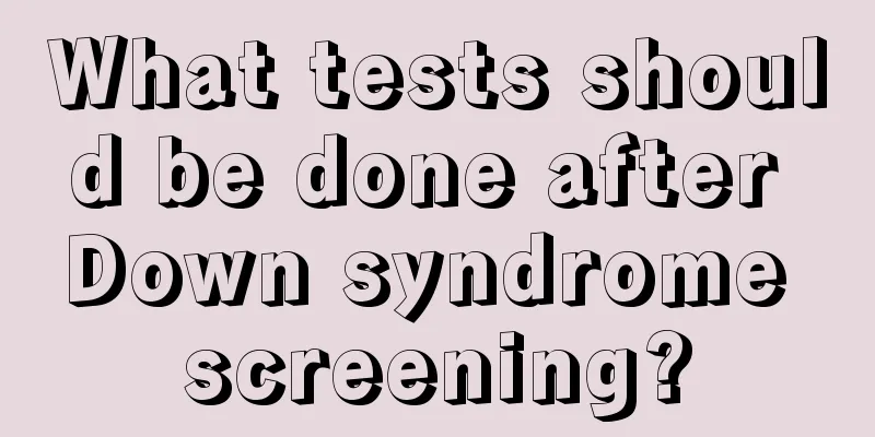 What tests should be done after Down syndrome screening?