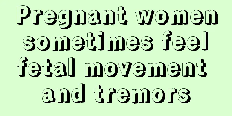 Pregnant women sometimes feel fetal movement and tremors