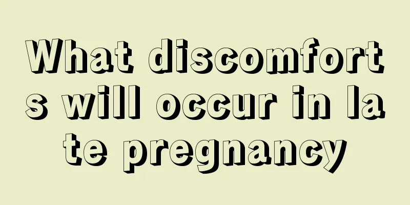 What discomforts will occur in late pregnancy