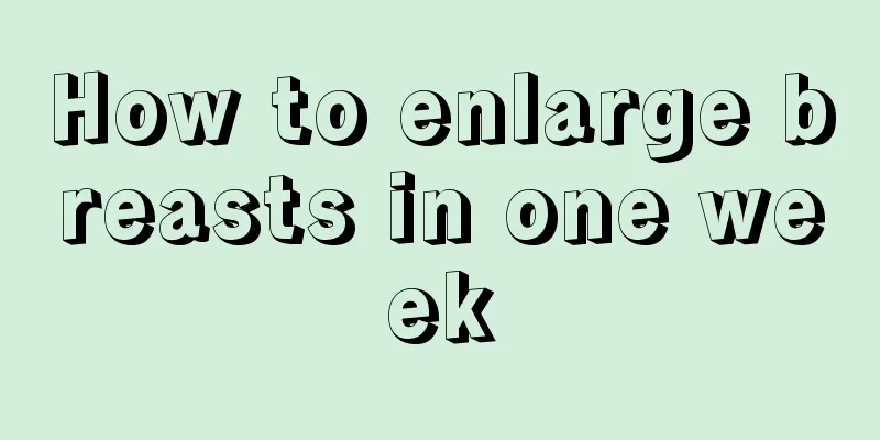 How to enlarge breasts in one week