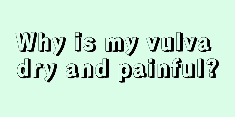 Why is my vulva dry and painful?