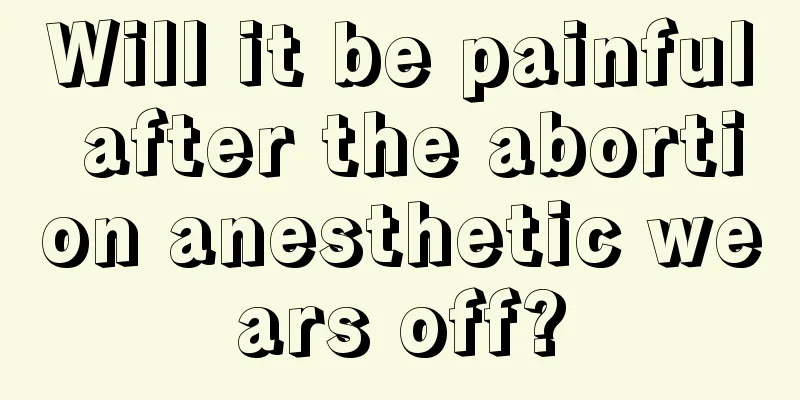 Will it be painful after the abortion anesthetic wears off?