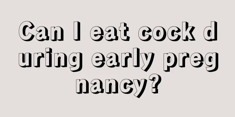 Can I eat cock during early pregnancy?