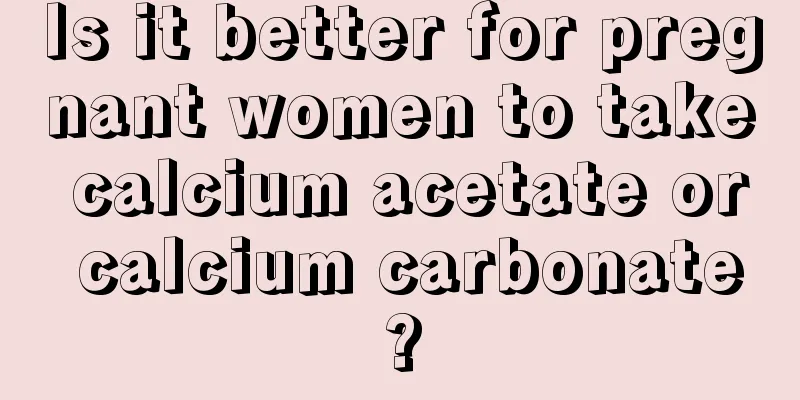 Is it better for pregnant women to take calcium acetate or calcium carbonate?