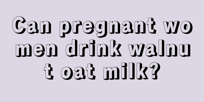 Can pregnant women drink walnut oat milk?