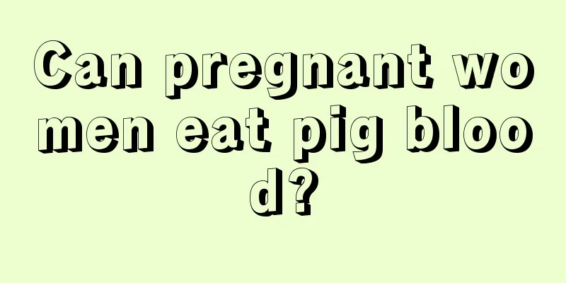 Can pregnant women eat pig blood?