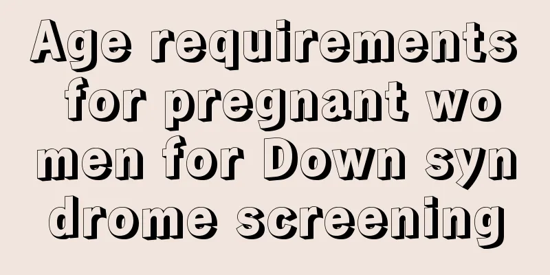 Age requirements for pregnant women for Down syndrome screening