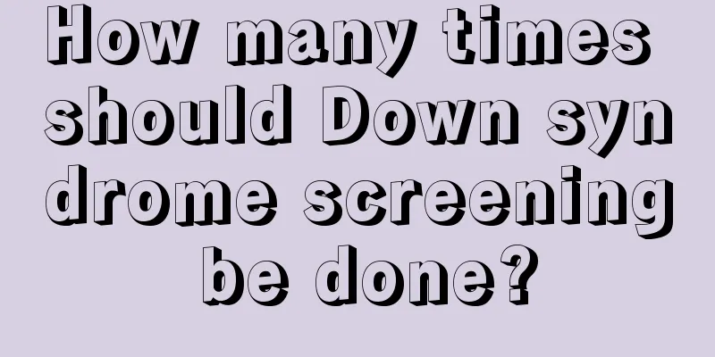 How many times should Down syndrome screening be done?