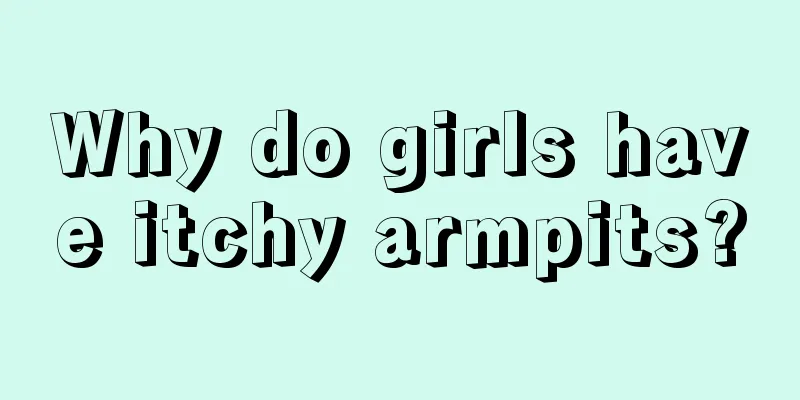 Why do girls have itchy armpits?