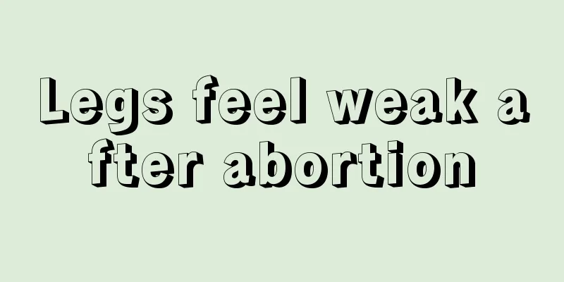 Legs feel weak after abortion