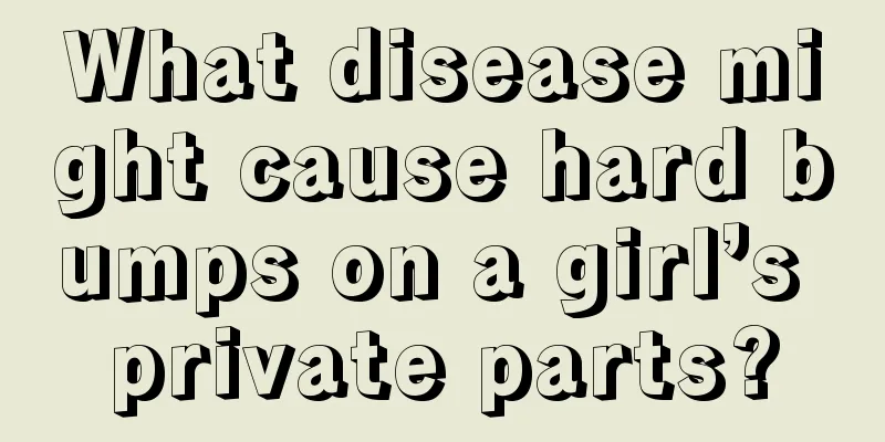 What disease might cause hard bumps on a girl’s private parts?