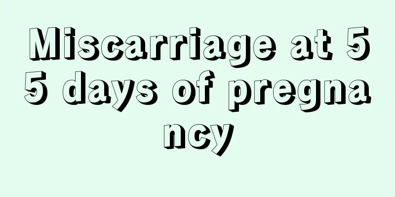 Miscarriage at 55 days of pregnancy