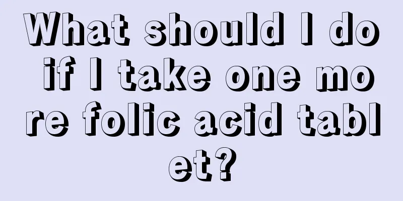 What should I do if I take one more folic acid tablet?