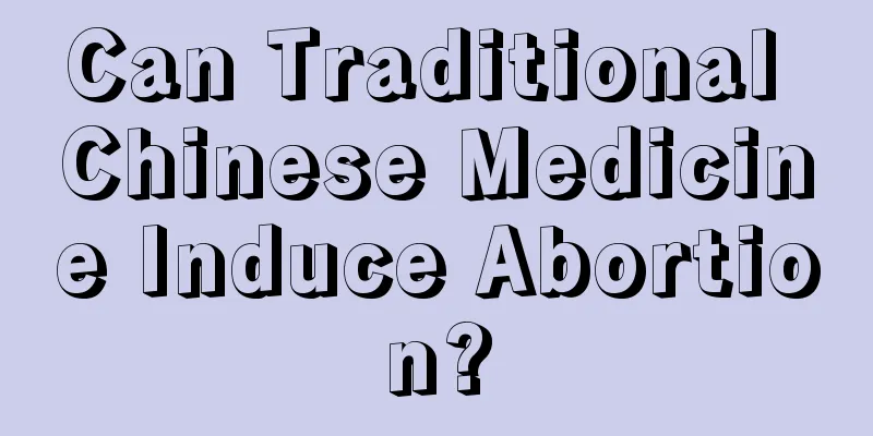 Can Traditional Chinese Medicine Induce Abortion?