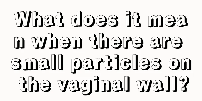 What does it mean when there are small particles on the vaginal wall?