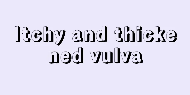 Itchy and thickened vulva