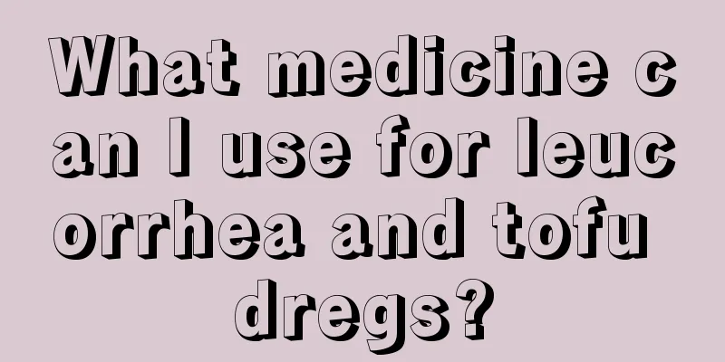 What medicine can I use for leucorrhea and tofu dregs?