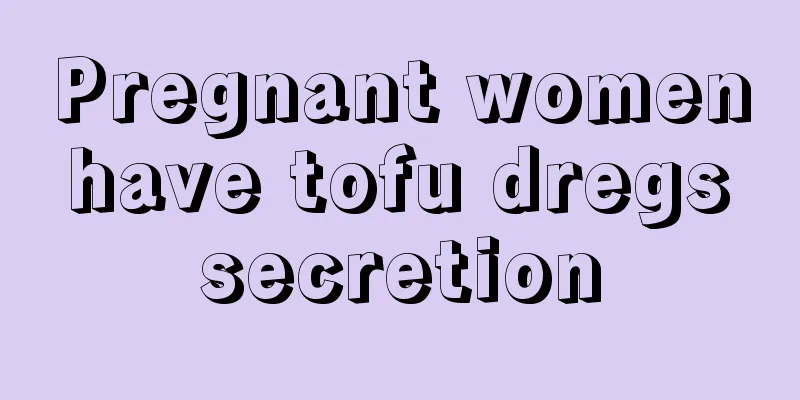 Pregnant women have tofu dregs secretion