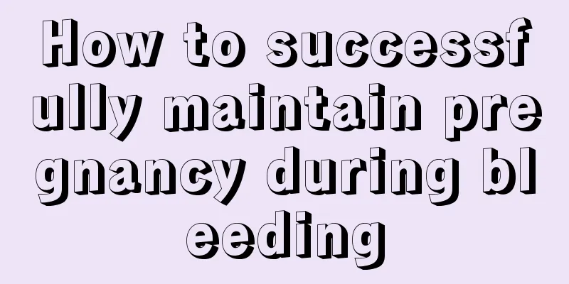 How to successfully maintain pregnancy during bleeding