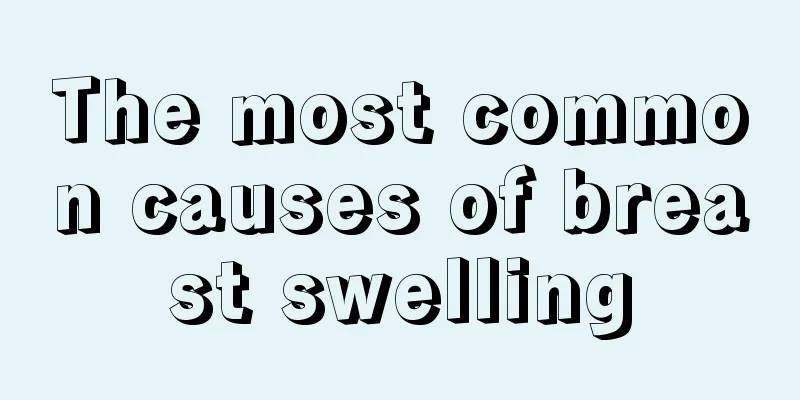 The most common causes of breast swelling