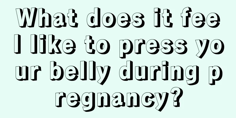 What does it feel like to press your belly during pregnancy?