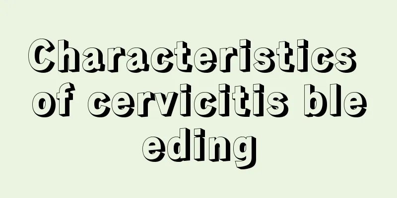 Characteristics of cervicitis bleeding