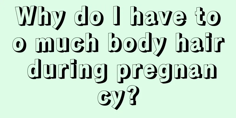 Why do I have too much body hair during pregnancy?