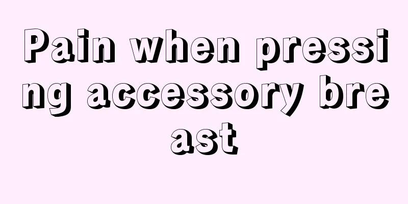 Pain when pressing accessory breast