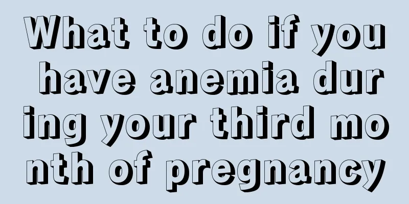 What to do if you have anemia during your third month of pregnancy