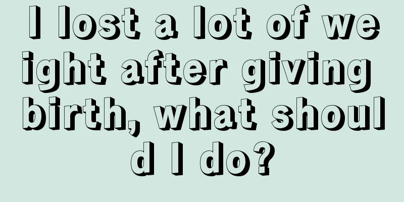 I lost a lot of weight after giving birth, what should I do?