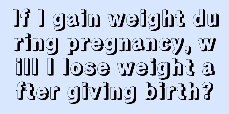 If I gain weight during pregnancy, will I lose weight after giving birth?