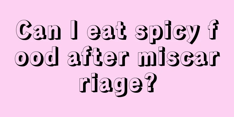 Can I eat spicy food after miscarriage?