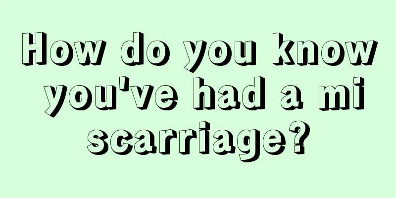 How do you know you've had a miscarriage?