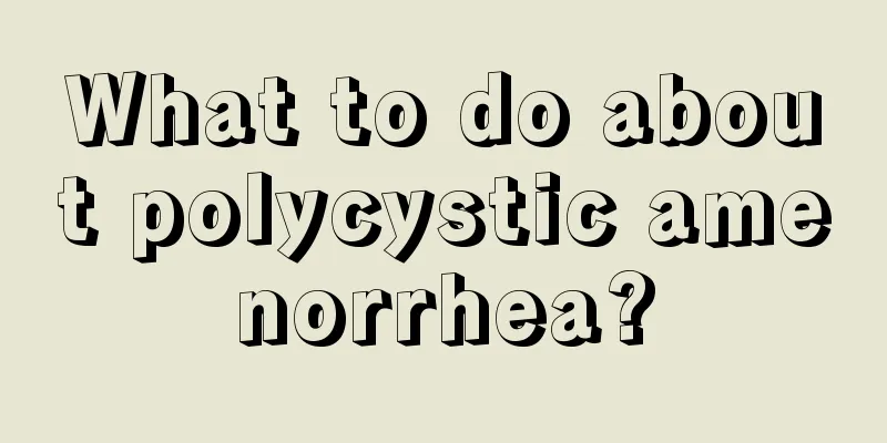 What to do about polycystic amenorrhea?