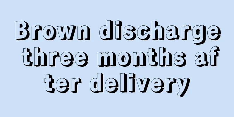 Brown discharge three months after delivery