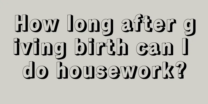 How long after giving birth can I do housework?