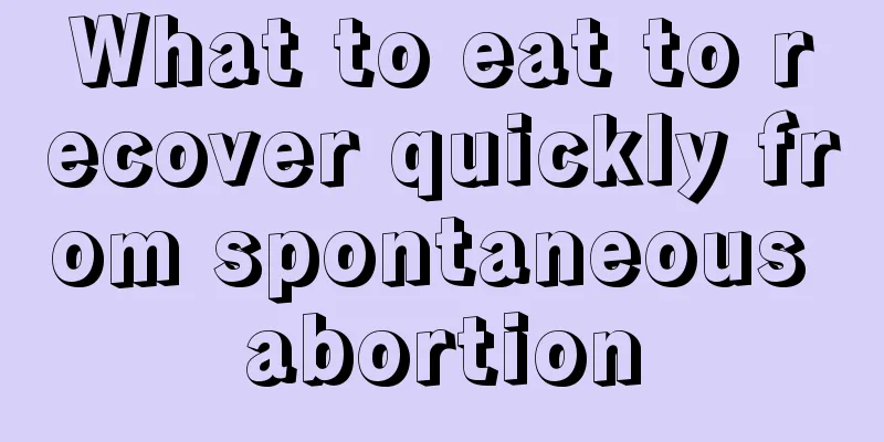 What to eat to recover quickly from spontaneous abortion