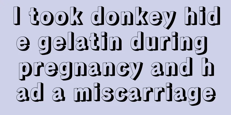 I took donkey hide gelatin during pregnancy and had a miscarriage