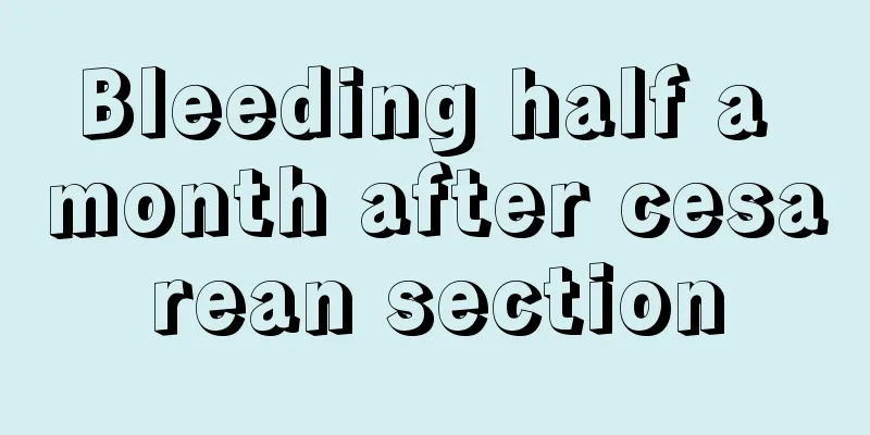 Bleeding half a month after cesarean section