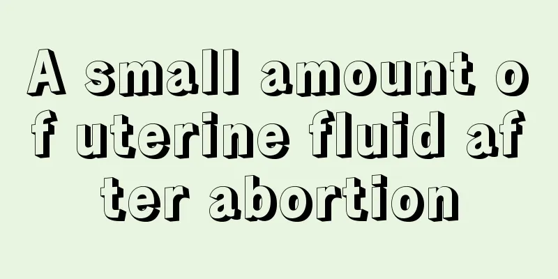 A small amount of uterine fluid after abortion