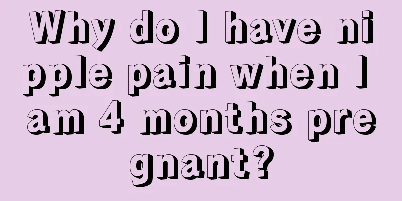 Why do I have nipple pain when I am 4 months pregnant?