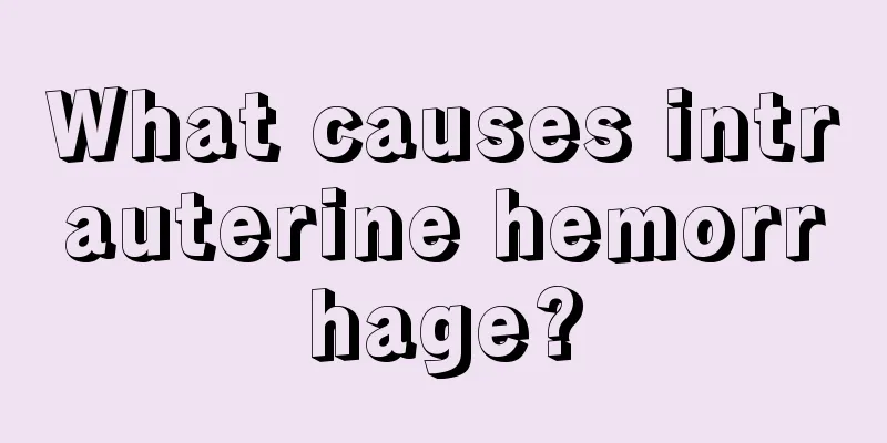 What causes intrauterine hemorrhage?