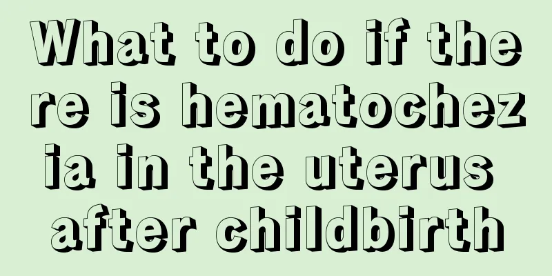 What to do if there is hematochezia in the uterus after childbirth