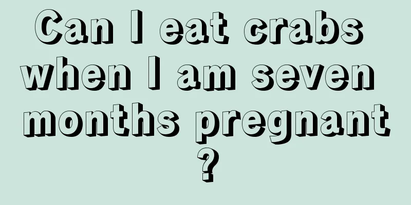 Can I eat crabs when I am seven months pregnant?