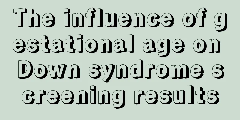 The influence of gestational age on Down syndrome screening results