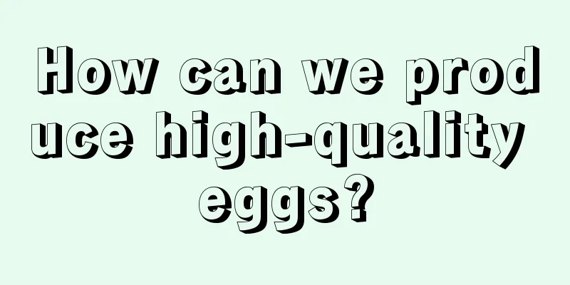 How can we produce high-quality eggs?