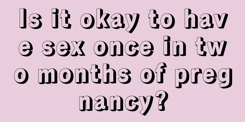 Is it okay to have sex once in two months of pregnancy?