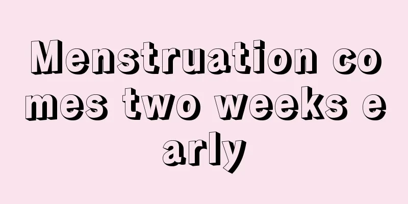 Menstruation comes two weeks early