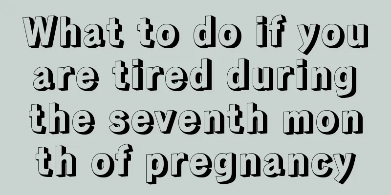 What to do if you are tired during the seventh month of pregnancy