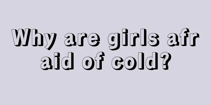 Why are girls afraid of cold?